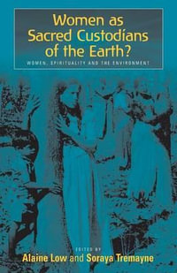 Women as Sacred Custodians of the Earth? : Women, Spirituality and the Environment - Alaine Low