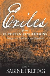 Exiles From European Revolutions : Refugees in Mid-Victorian England - Sabine Freitag