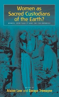 Women as Sacred Custodians of the Earth? : Women, Spirituality and the Environment - Alaine Low