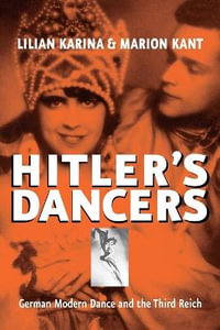 Hitler's Dancers : German Modern Dance and the Third Reich - Lilian Karina