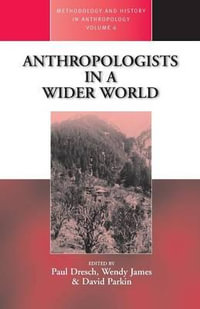 Anthropologists in a Wider World : Essays on Field Research - Paul Dresch