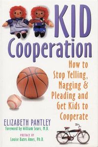 Kid Cooperation : How to Stop Yelling, Nagging and Pleading and Get Kids to Cooperate - Elizabeth Pantley