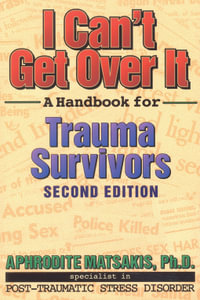 I Can't Get Over It : A Handbook for Trauma Survivors - Aphrodite T. Matsakis