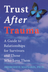 Trust After Trauma : A Guide to Relationships for Survivors and Those Who Love Them - Aphrodite T. Matsakis