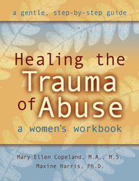 Healing the Trauma of Abuse : A Women's Workbook - Mary Ellen Copeland