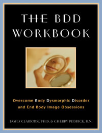 The BDD Workbook : Overcome Body Dysmorphic Disorder and End Body Image Obsessions - James Claiborn