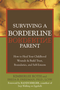 Surviving a Borderline Parent : How to Heal Your Childhood Wounds and Build Trust, Boundaries, and Self-Esteem - Kimberlee Roth