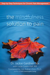 The Mindfulness Solution to Pain : Step-by-Step Techniques for Chronic Pain Management - Dr. Jackie Gardner-Nix