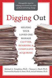 Digging Out : Helping Your Loved One Manage Clutter, Hoarding, and Compulsive Acquiring - Michael A. Tompkins