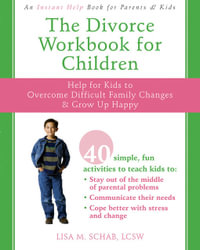 The Divorce Workbook for Children : Help for Kids to Overcome Difficult Family Changes and Grow Up Happy - Lisa M. Schab