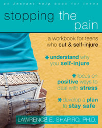 Stopping the Pain : A Workbook for Teens Who Cut and Self Injure - Lawrence E. Shapiro