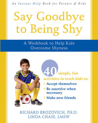 Say Goodbye to Being Shy : A Workbook to Help Kids Overcome Shyness - Richard Brozovich