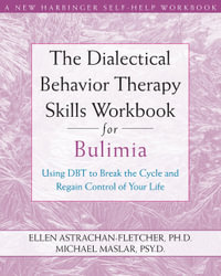 Dialectical Behavior Therapy Workbook for Bulimia : Using DBT to Break the Cycle and Regain Control of Your Life - Ellen Astrachan-Fletcher