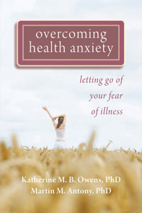 Overcoming Health Anxiety : Letting Go of Your Fear of Illness - Katherine Owens