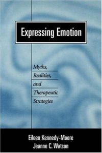 Expressing Emotion : Myths, Realities, and Therapeutic Strategies - Eileen Kennedy-Moore