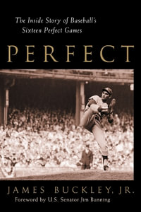 Perfect : The Inside Story of Baseball's Sixteen Perfect Games - James Buckley Jr.