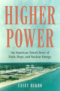 Higher Power : An American Town's Story of Faith, Hope, and Nuclear Energy - Casey Bukro