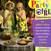 The Party Girl Cookbook : Your Complete Guide to Throwing a Smashing Bash, with Ideas for Themes, Invitations, Costumes and More Than 150 Recipes - Lara Morris Starr