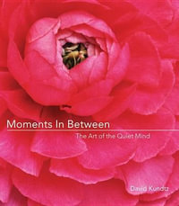 Moments in Between : The Art of the Quiet Mind - J David Kundtz