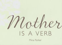 Mother Is a Verb - Mina Parker