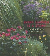 Every Garden is a Story : Stories, Crafts, and Comforts from the Garden - Susannah Seton