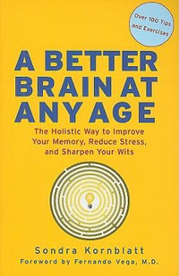 Better Brain at Any Age : The Holistic Way to Improve Your Memory, Reduce Stress, and Sharpen Your Wits - Sondra Kornblatt