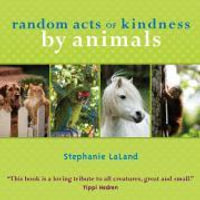 Random Acts of Kindness by Animals - Stephanie Laland