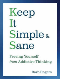 Keep It Simple & Sane : Freeing Yourself from Addictive Thinking (For Readers of The Craving Mind and Healing the Shame that Binds You) - Barb Rogers