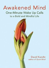 Awakened Mind : One-Minute Wake Up Calls to a Bold and Mindful Life - David J. Kundtz