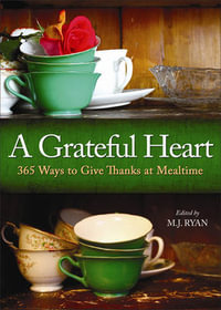 A Grateful Heart : Daily Blessings for the Evening Meals from Buddha to the Beatles (Prayers, Poems, Gratitude, Affirmations, Thanks) - M. J. Ryan