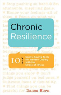 Chronic Resilience : 10 Sanity-Saving Tools for Women Coping with the Stress of Illness - Danea Horn