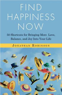 Find Happines Now : 50 Shortcuts for Bringing More Love, Balance, and Joy into Your Life - Jonathan Robinson