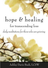 Hope  &  Healing For Transcending Loss : Daily Meditations for Those Who are Grieving - Ashley Davis Bush