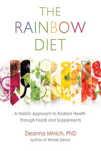 The Rainbow Diet : A Holistic Approach to Radiant Health Through Foods and Supplements (Eat the Rainbow for Healthy Foods) - Deanna M. Minich