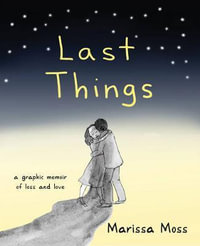 Last Things : A Graphic Memoir of Loss and Love - Marissa Moss