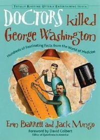 Doctors Killed George Washington : Hundreds of Fascinating Facts from the World of Medicine - Erin Barrett