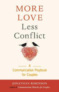 More Love Less Conflict : A Communication Playbook for Couples (Marriage Book for Couples) - Jonathan Robinson