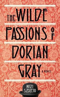 Wilde Passions of Dorian Gray : A Novel - Mitzi Szereto