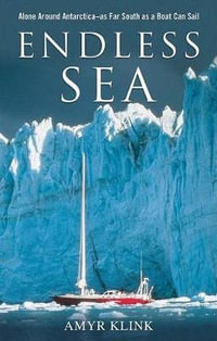 Endless Sea : Alone Around Antarctica as Far South as a Boat Can Sail - Amyr Klink