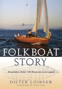 Folkboat Story : From Cult to Classic the Renaissance of a Legend - Dieter Loibner