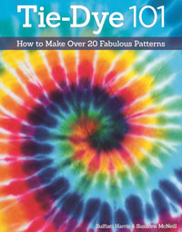 Tie-Dye 101 : How to Make Over 20 Fabulous Patterns - Sulfiati Harris