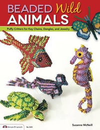 Beaded Wild Animals : Puffy Critters for Key Chains, Dangles, and Jewelry - Suzanne McNeill