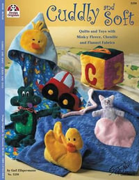 Cuddly and Soft : Quilts and Toys with Mink-Y Fleece, Chenille and Flannel Fabrics - Gail Ellspermann