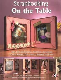 Scrapbooking on the Table : Waterfalls, Shadow Boxes, Fold-Outs, Accordians, Canvas Keepers, Peek-A-Books, Booklets and More! - Suzanne McNeill