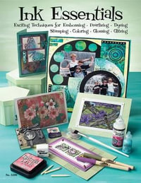 Ink Essentials : Exciting Techniques for Embossing, Pearlizing, Dyeing, Stamping, Coloring, Glossing, Glitzing - Suzanne McNeill