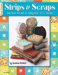 Strips & Scraps : Use Your Scraps or Jelly Roll Strips - Suzanne McNeill