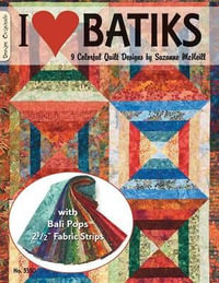 I Love Batiks : 9 Colorful Quilt Designs with Bali Pops 2 1/2"" Fabric Strips - Suzanne McNeill