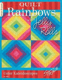 Quilt Rainbows with Jelly Rolls : Color Kaleidoscopes - Suzanne McNeill