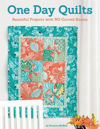 One Day Quilts : Beautiful Projects with NO Curved Seams - Suzanne McNeill