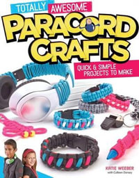 Totally Awesome Paracord Crafts : Quick & Simple Projects to Make - Colleen Dorsey